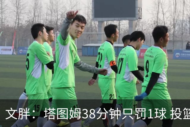文胖：塔图姆38分钟只罚1球 投篮失准时就应该主动冲击篮筐