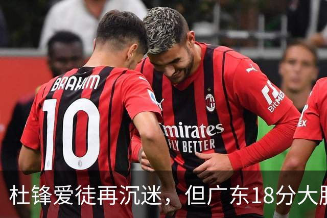 杜锋爱徒再沉迷，但广东18分大胜广厦，好悬