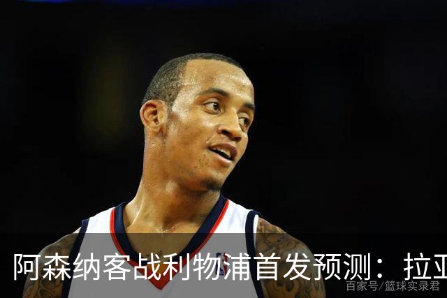 阿森纳客战利物浦首发预测：拉亚领衔4-2-3-1